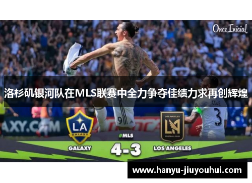 洛杉矶银河队在MLS联赛中全力争夺佳绩力求再创辉煌