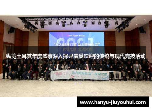 纵览土耳其年度盛事深入探寻最受欢迎的传统与现代竞技活动