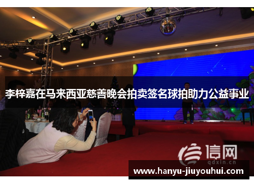 李梓嘉在马来西亚慈善晚会拍卖签名球拍助力公益事业