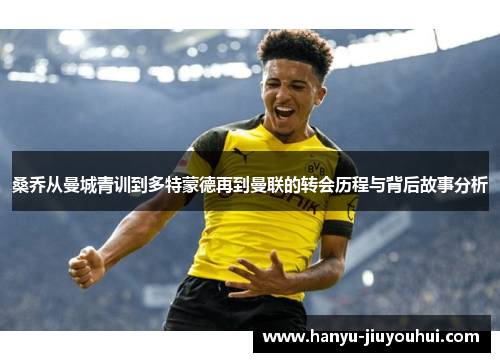 桑乔从曼城青训到多特蒙德再到曼联的转会历程与背后故事分析