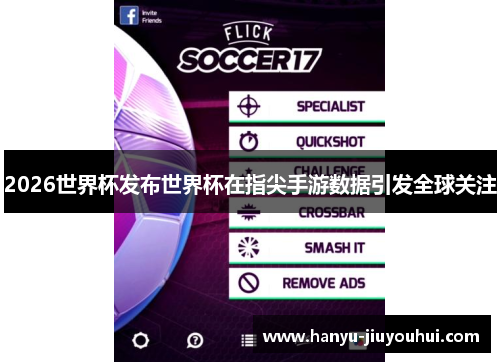 2026世界杯发布世界杯在指尖手游数据引发全球关注