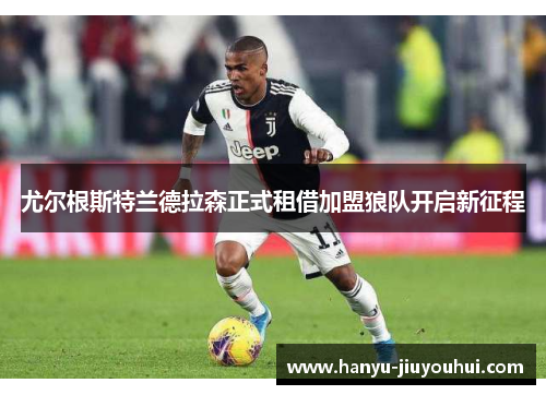 尤尔根斯特兰德拉森正式租借加盟狼队开启新征程