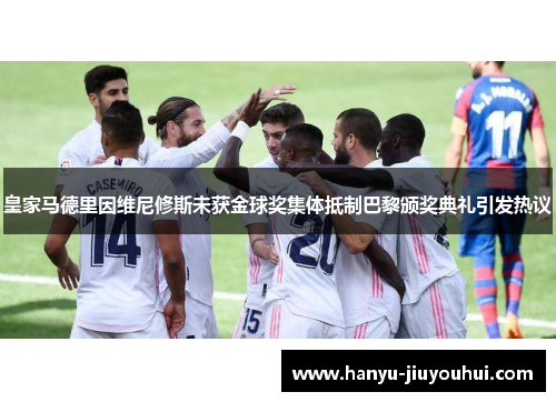 皇家马德里因维尼修斯未获金球奖集体抵制巴黎颁奖典礼引发热议